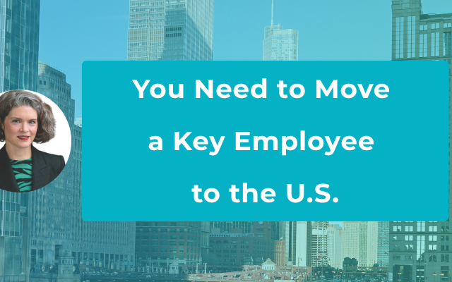 You Need to Move a Key Employee to the U.S.