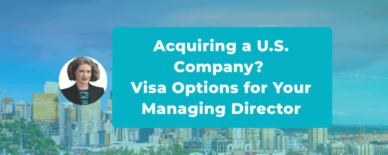 You’re Acquiring a U.S. Company and Your Managing Director Needs to Relocate. What Are the Visa Options?