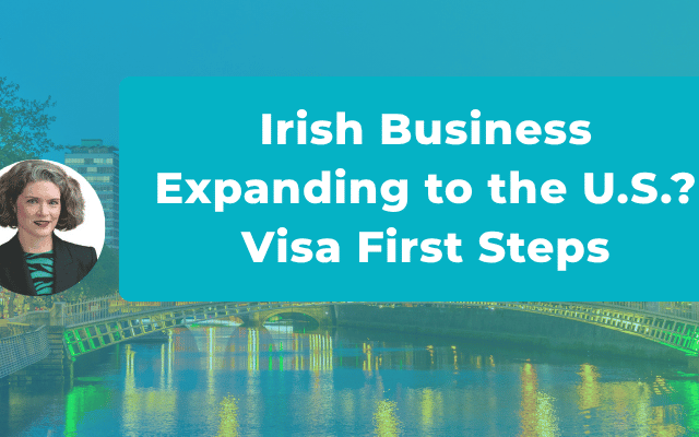 Your Irish Company is Expanding to the U.S. Here Is Where to Start with Visas