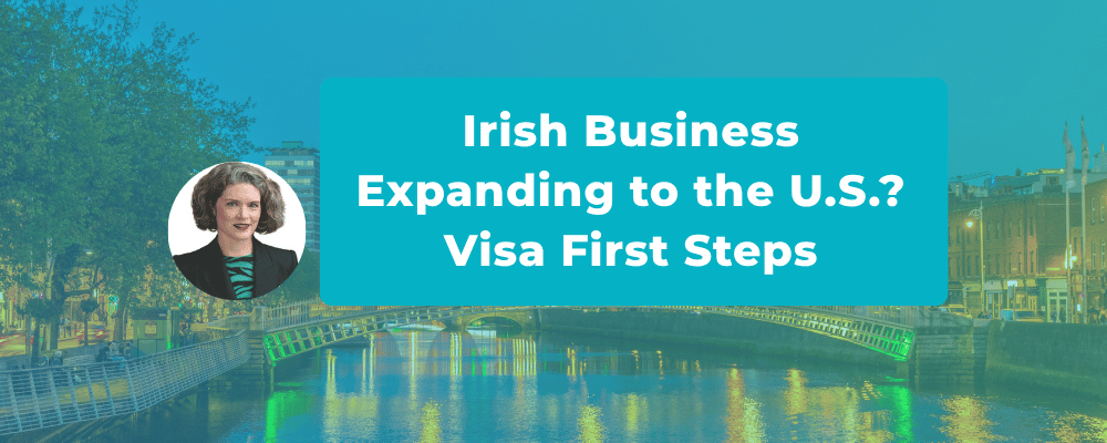 Your Irish Company is Expanding to the U.S. Here Is Where to Start with Visas