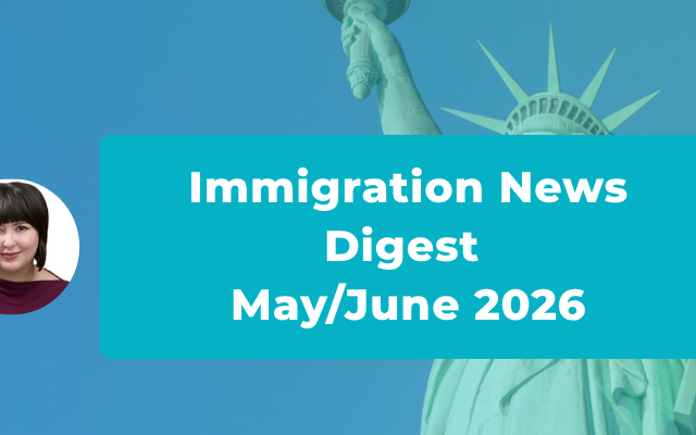 Immigration News Digest – May/June 2026