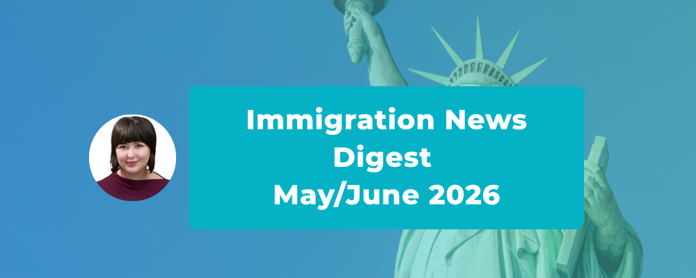Immigration News Digest – May/June 2026