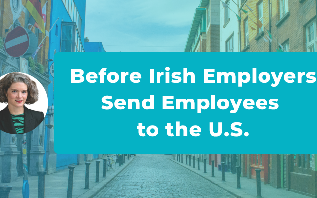 What Irish Employers Need to Know Before Sending an Employee to the U.S.