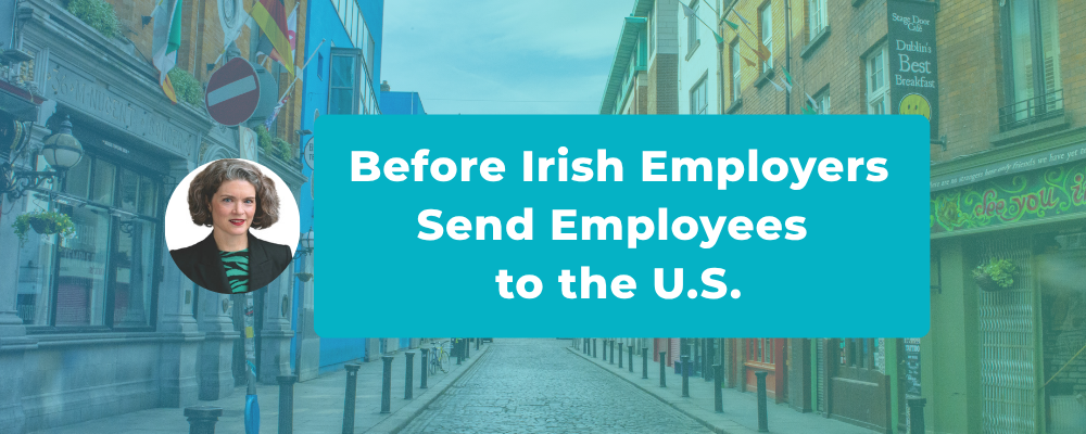 What Irish Employers Need to Know Before Sending an Employee to the U.S.