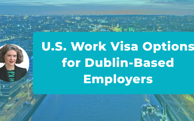 U.S. Work Visa Options for Dublin-Based Employers