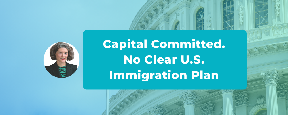 Capital Committed. No Clear U.S. Immigration Plan