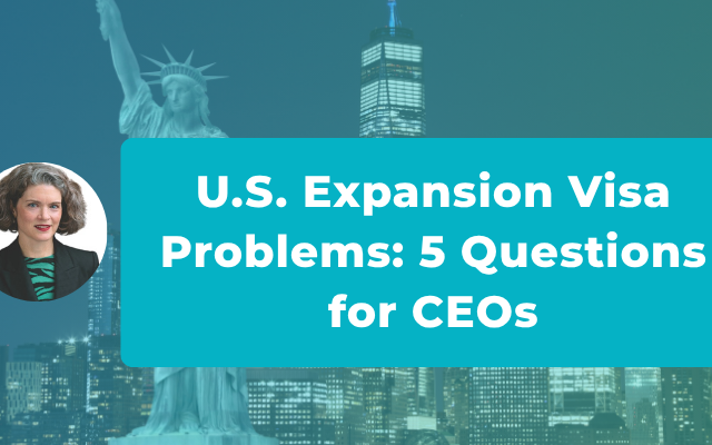 Five Questions That Determine Whether Your U.S. Expansion Has a Visa Problem
