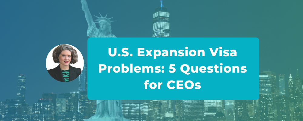 US Expansion Visa Problems: 5 Questions for CEOs