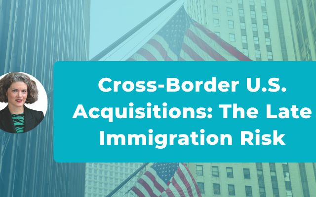 Cross-Border U.S. Acquisitions: The Late Immigration Risk