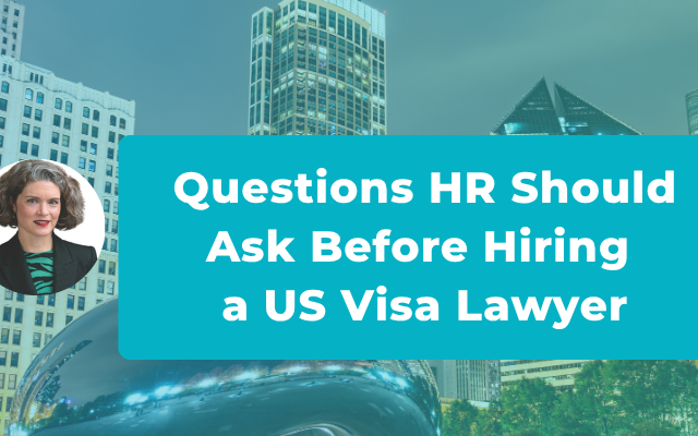 The Questions HR Should Ask Before Hiring a U.S. Visa Lawyer