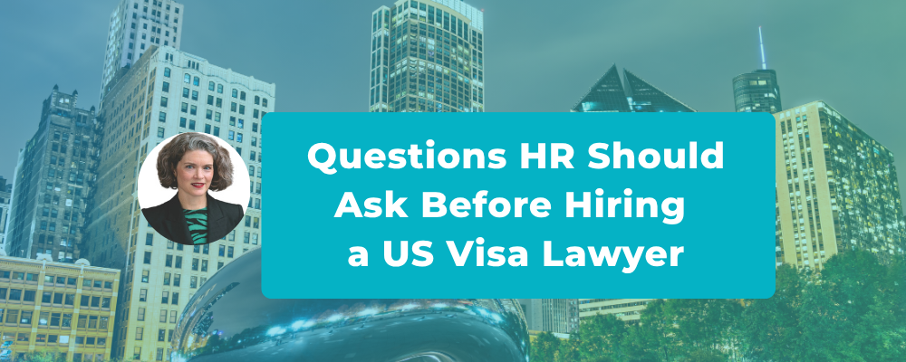 The Questions HR Should Ask Before Hiring a U.S. Visa Lawyer