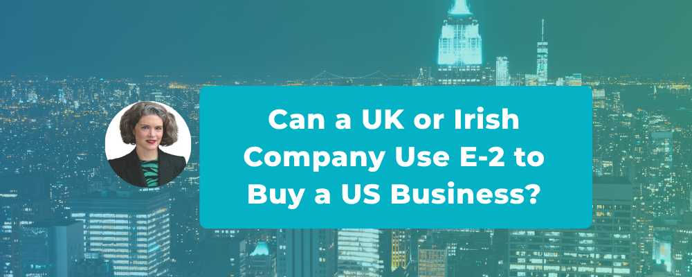 Can a UK or Irish Company Use E-2 to Buy a US Business?