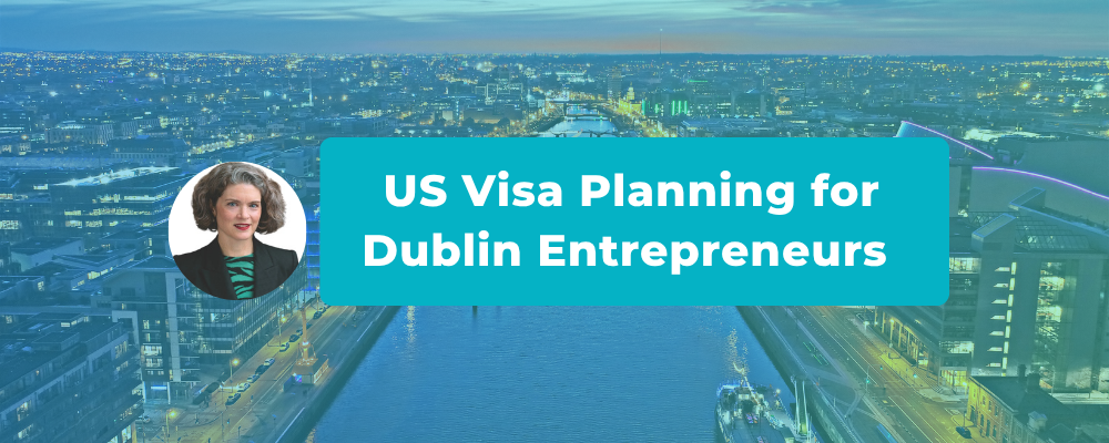 US Visa Planning for Dublin Entrepreneurs